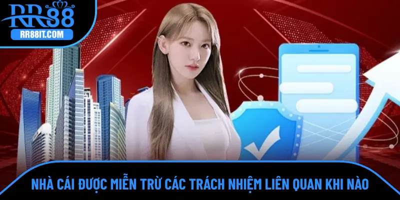 Nhà cái được miễn trừ các trách nhiệm liên quan khi nào